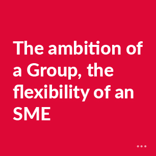The ambition of a Group, the flexibility of an SME